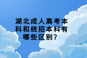 湖北成人高考本科和統(tǒng)招本科有哪些區(qū)別？