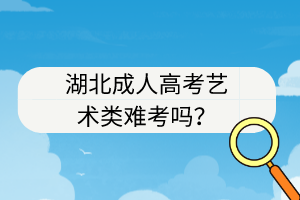 湖北成人高考藝術(shù)類難考嗎？