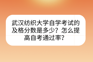 武漢紡織大學自學考試的及格分數(shù)是多少？怎么提高自考通過率？