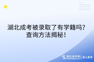 湖北成考被錄取了有學(xué)籍嗎？查詢方法揭秘！