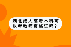 湖北成人高考本科可以考教師資格證嗎？