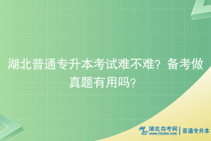 湖北普通專升本考試難不難？備考做真題有用嗎？