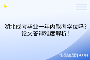 湖北成考畢業(yè)一年內能考學位嗎？論文答辯難度解析！