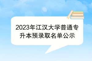 2023年江漢大學(xué)普通專升本預(yù)錄取名單公示