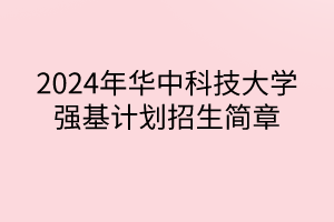 2024年華中科技大學(xué)強(qiáng)基計(jì)劃招生簡章