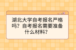 湖北大學(xué)自考報名嚴格嗎？自考報名需要準備什么材料？