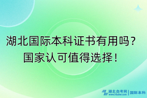 湖北國際本科證書有用嗎？國家認(rèn)可值得選擇！