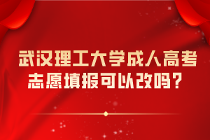 武漢理工大學(xué)成人高考志愿填報(bào)可以改嗎？