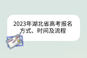 2023年湖北省高考報(bào)名方式、時(shí)間及流程