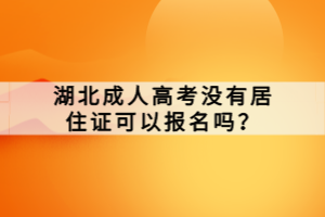 湖北成人高考沒有居住證可以報名嗎？