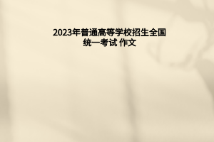 2023年普通高等學(xué)校招生全國(guó)統(tǒng)一考試 作文