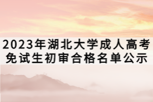 2023年湖北大學(xué)成人高考免試生初審合格名單公示