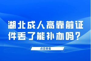 湖北成人高靠前證件丟了能補(bǔ)辦嗎？