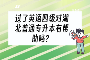 過了英語(yǔ)四級(jí)對(duì)湖北普通專升本有幫助嗎？