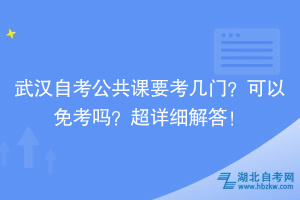 武漢自考公共課要考幾門？可以免考嗎？超詳細解答！