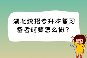 湖北統(tǒng)招專升本復(fù)習(xí)備考時要怎么做？