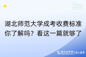 湖北師范大學成考收費標準你了解嗎？看這一篇就夠了！