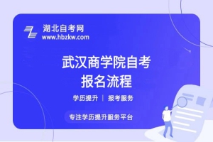 武漢商學院自考報名流程具體如何操作？是否需要到?，F(xiàn)場確認？