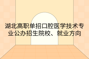 湖北高職單招口腔醫(yī)學技術(shù)專業(yè)公辦招生院校、就業(yè)方向