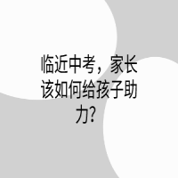 臨近中考，家長(zhǎng)該如何給孩子助力？