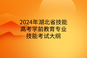 2024年湖北省技能高考學(xué)前教育專業(yè)技能考試大綱