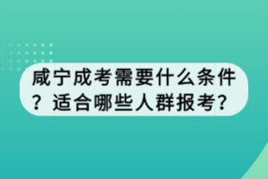 咸寧成考需要什么條件？適合哪些人群報(bào)考？