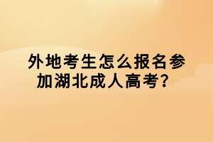 外地考生怎么報(bào)名參加湖北成人高考？