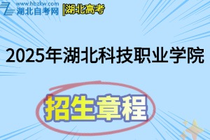 2025年湖北科技職業(yè)學(xué)院招生章程