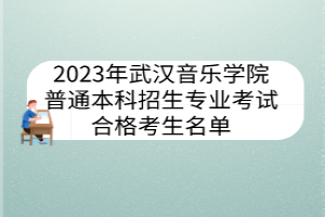 2023年武漢音樂學(xué)院普通本科招生專業(yè)考試合格考生名單