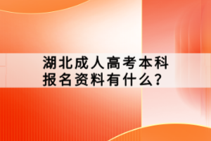 湖北成人高考本科報(bào)名資料有什么？