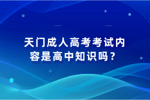 天門成人高考考試內(nèi)容是高中知識(shí)嗎？