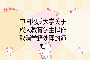 中國(guó)地質(zhì)大學(xué)關(guān)于對(duì)前置學(xué)歷資格待查的成人教育學(xué)生擬作取消學(xué)籍處理的通知