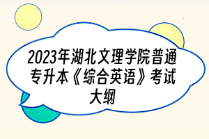 2023年湖北文理學(xué)院普通專升本《綜合英語》考試大綱