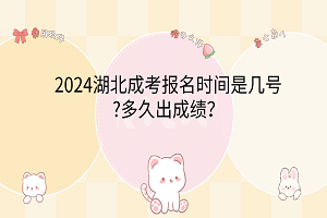 2024湖北成考報(bào)名時(shí)間是幾號(hào)?多久出成績？