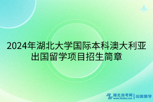 2024年湖北大學(xué)國際本科澳大利亞出國留學(xué)項目招生簡章