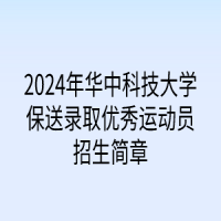 2024年華中科技大學保送錄取優(yōu)秀運動員招生簡章