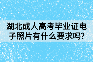 湖北成人高考畢業(yè)證電子照片有什么要求嗎?