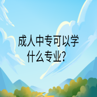 成人中?？梢詫W(xué)什么專業(yè)？