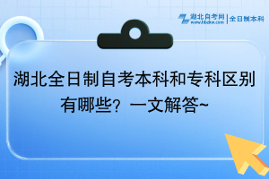 湖北全日制自考本科和專科區(qū)別有哪些？一文解答~