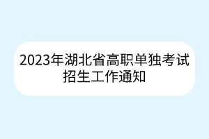 2023年湖北省高職單獨(dú)考試招生工作通知