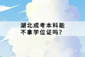 湖北成考本科能不拿學(xué)位證嗎？