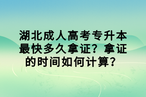 湖北成人高考專升本最快多久拿證？拿證的時間如何計算？