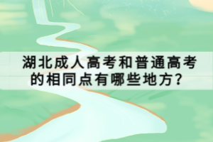 湖北成人高考和普通高考的相同點有哪些地方？