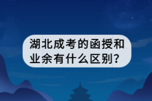 湖北成考的函授和業(yè)余有什么區(qū)別？