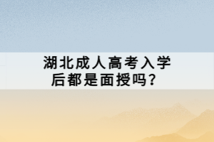 湖北成人高考入學(xué)后都是面授嗎？