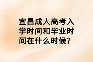 宜昌成人高考入學(xué)時(shí)間和畢業(yè)時(shí)間在什么時(shí)候？