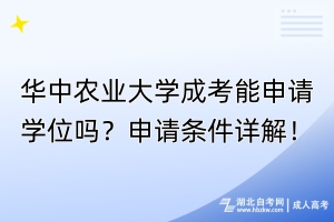 華中農(nóng)業(yè)大學(xué)成考能申請學(xué)位嗎？申請條件詳解！