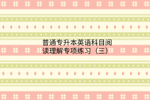 2023普通專升本英語科目閱讀理解專項(xiàng)練習(xí)（三）