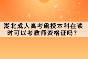 湖北成人高考函授本科在讀時(shí)可以考教師資格證嗎？