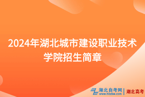 2024年湖北城市建設職業(yè)技術學院招生簡章